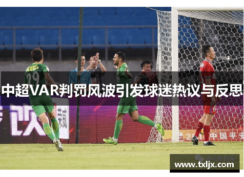 中超VAR判罚风波引发球迷热议与反思 中超VAR判罚风波引发球迷热议与反思