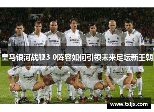皇马银河战舰3 0阵容如何引领未来足坛新王朝