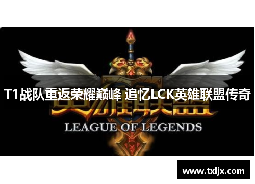 T1战队重返荣耀巅峰 追忆LCK英雄联盟传奇